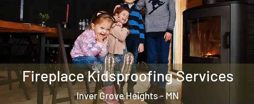  Fireplace Kidsproofing Services Inver Grove Heights - MN