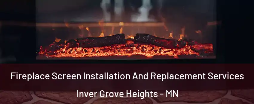  Fireplace Screen Installation And Replacement Services Inver Grove Heights - MN
