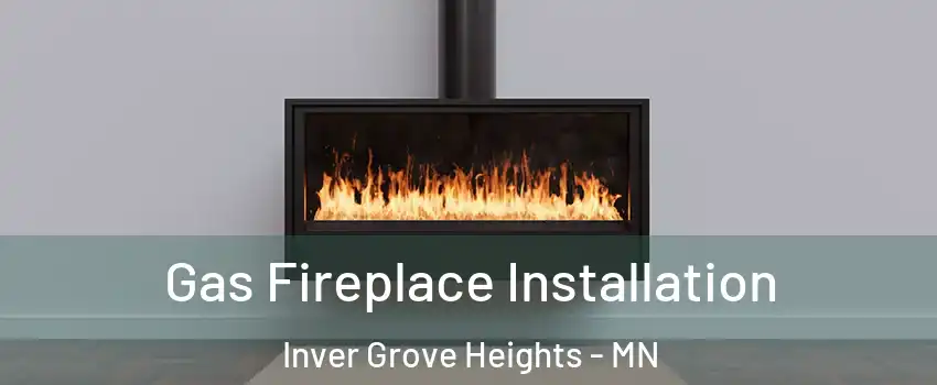  Gas Fireplace Installation Inver Grove Heights - MN