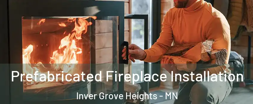  Prefabricated Fireplace Installation Inver Grove Heights - MN