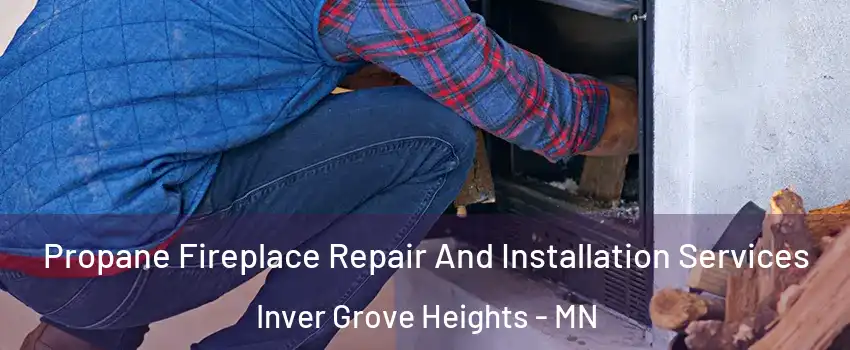 Propane Fireplace Repair And Installation Services Inver Grove Heights - MN