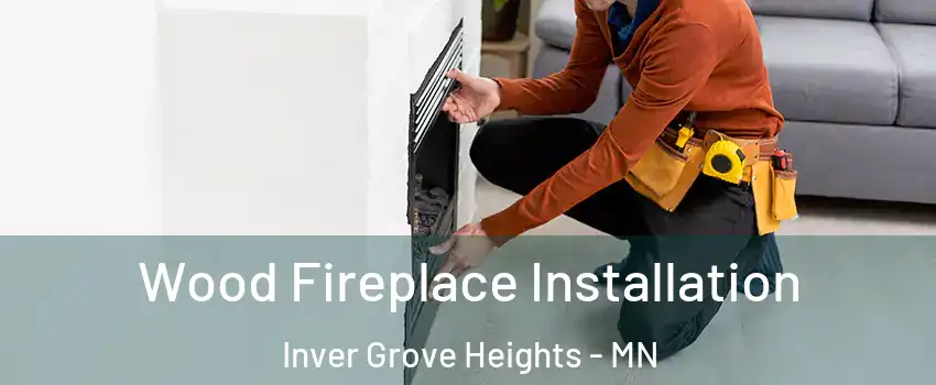  Wood Fireplace Installation Inver Grove Heights - MN