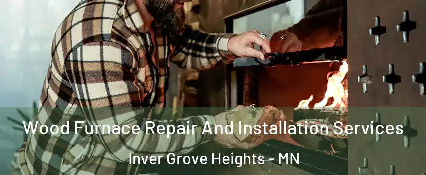  Wood Furnace Repair And Installation Services Inver Grove Heights - MN